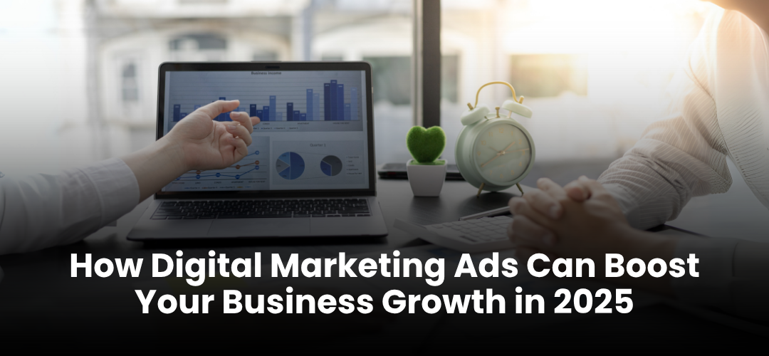 How Digital Marketing Ads Boost Business Growth in 2025